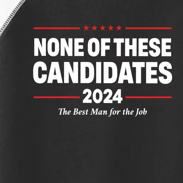 None Of These Candidates 2024 The Best Man For The Job Toddler Fine Jersey T-Shirt