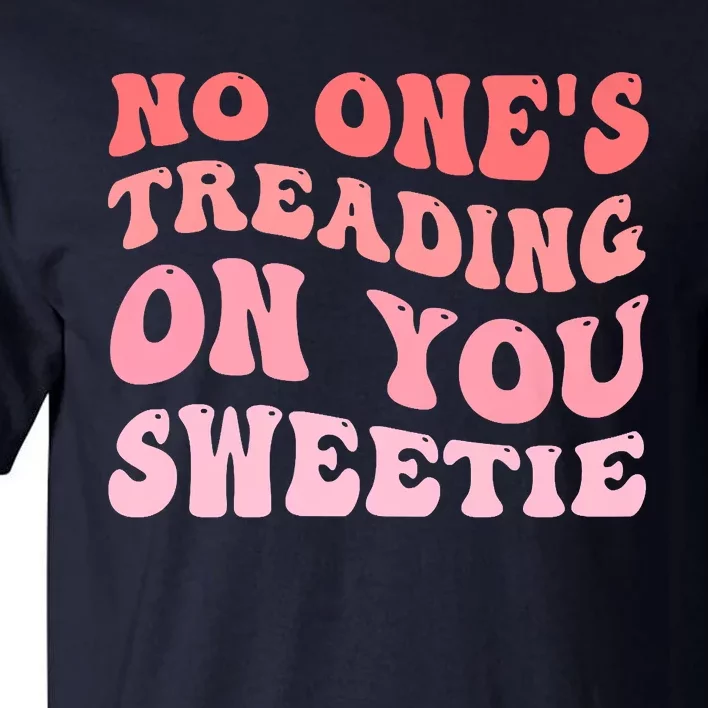 No Ones Treading On You Sweetie Groovy Tall T-Shirt