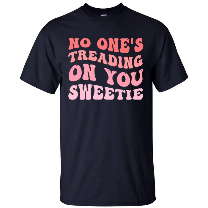 No Ones Treading On You Sweetie Groovy Tall T-Shirt