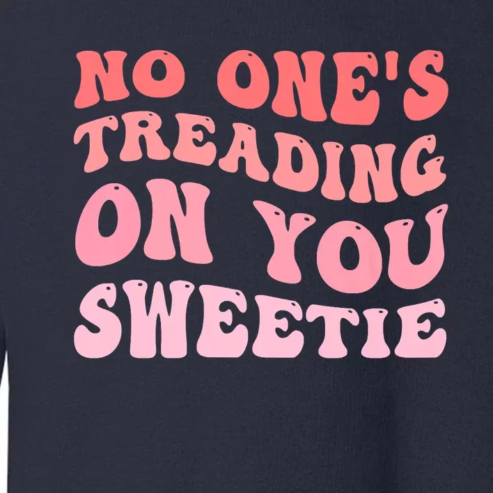 No Ones Treading On You Sweetie Groovy Toddler Sweatshirt