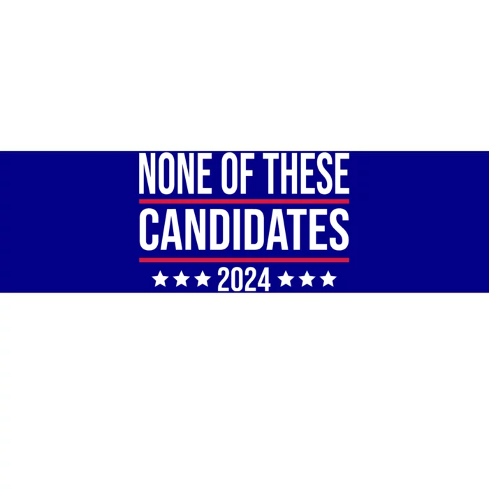 None Of These Candidates 2024 Funny President Election Bumper Sticker