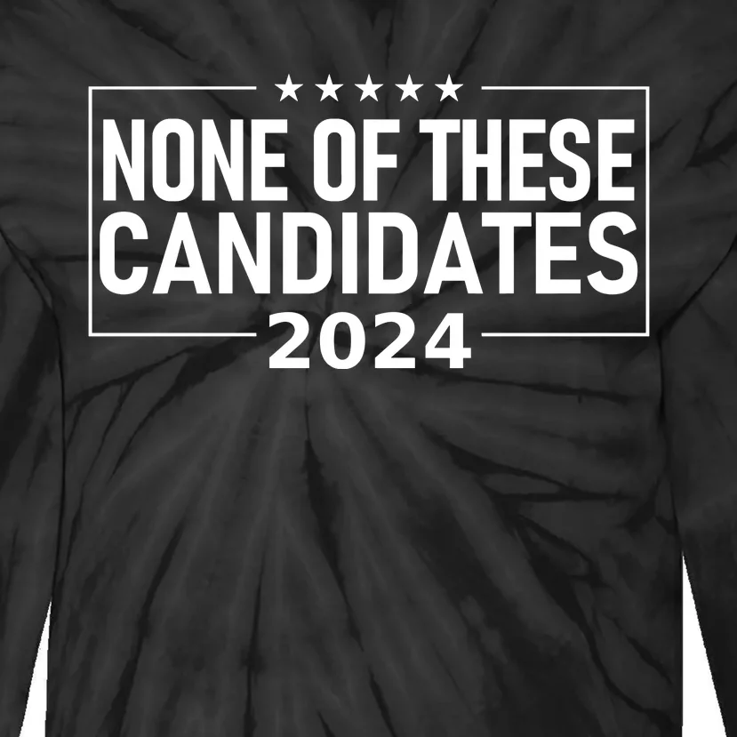 None Of These Candidates 2024 Funny President Election Tie-Dye Long Sleeve Shirt