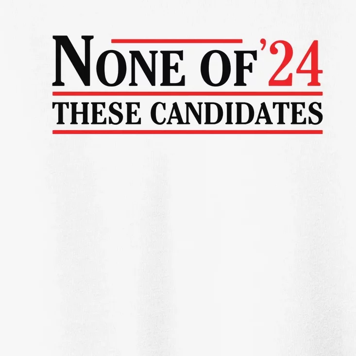 None Of These Candidates 2024 Funny Presidential Election Toddler T-Shirt