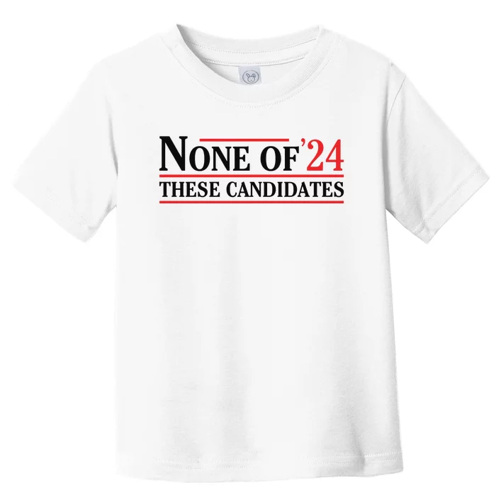 None Of These Candidates 2024 Funny Presidential Election Toddler T-Shirt