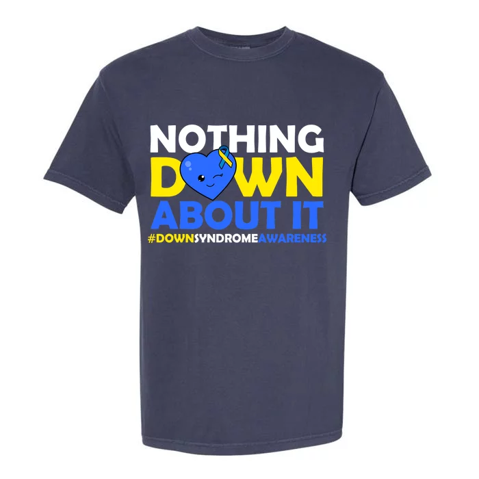 Nothing Down About It Down Syndrome Awareness Garment-Dyed Heavyweight T-Shirt