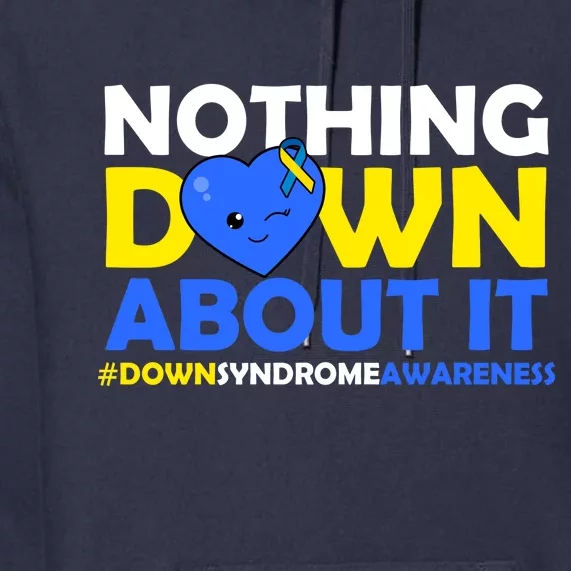 Nothing Down About It Down Syndrome Awareness Premium Hoodie