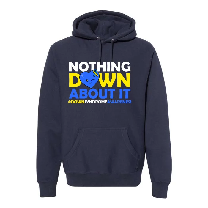 Nothing Down About It Down Syndrome Awareness Premium Hoodie