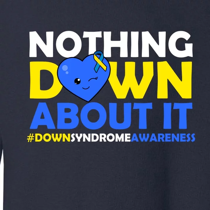 Nothing Down About It Down Syndrome Awareness Toddler Sweatshirt