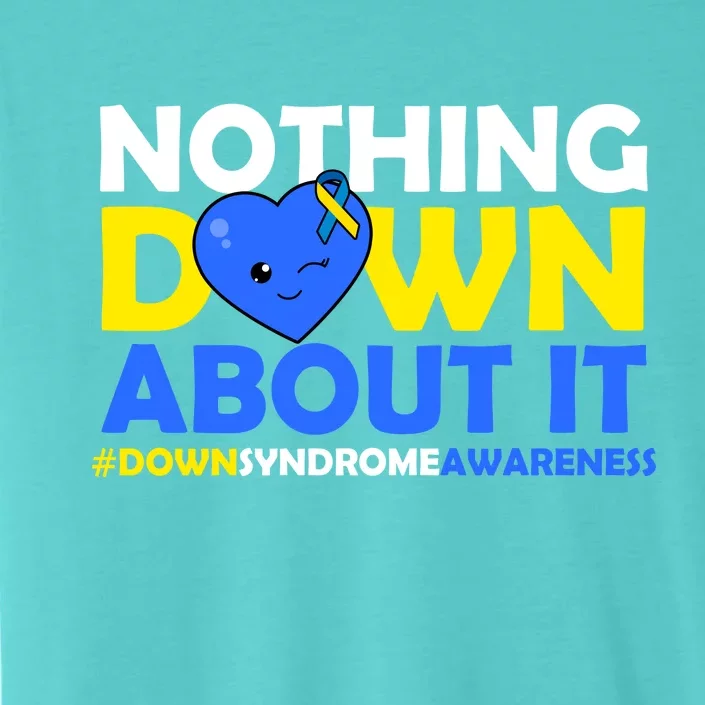 Nothing Down About It Down Syndrome Awareness ChromaSoft Performance T-Shirt