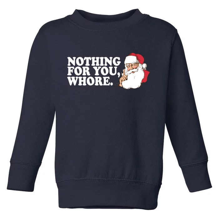 Nothing For You Whore X-Mas Naughty Santa Toddler Sweatshirt