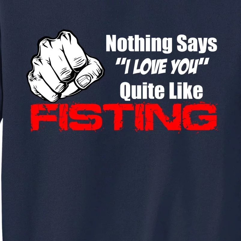 Nothing Says I Love You Quite Like Fisting Tall Sweatshirt