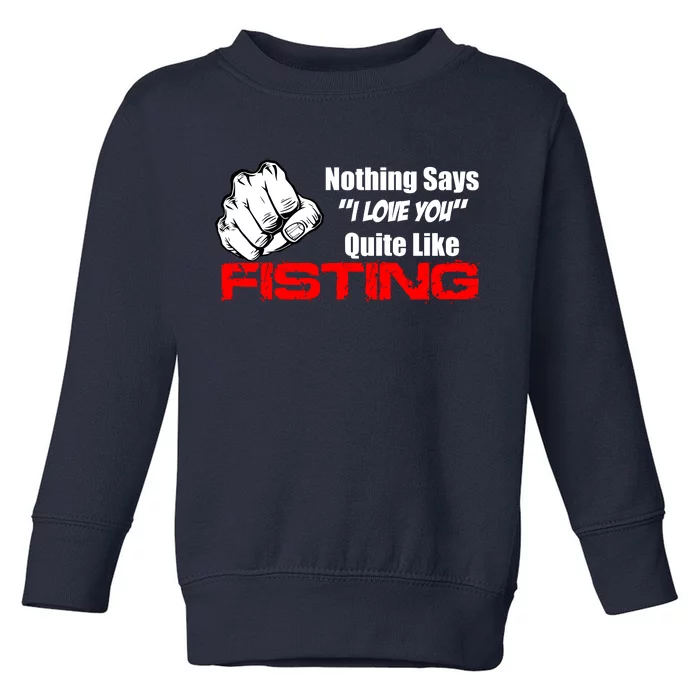 Nothing Says I Love You Quite Like Fisting Toddler Sweatshirt