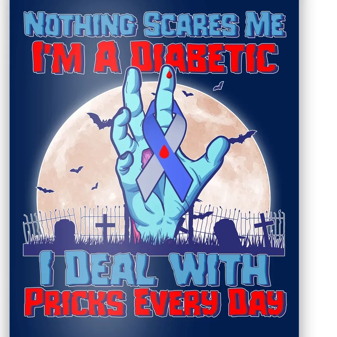 Nothing Scares Me I'm A Diabetic I Deal With Pricks Every Day Poster