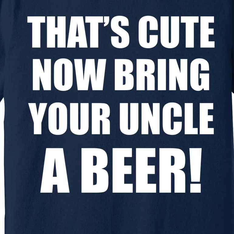 Now Bring Your Uncle a Beer Premium T-Shirt