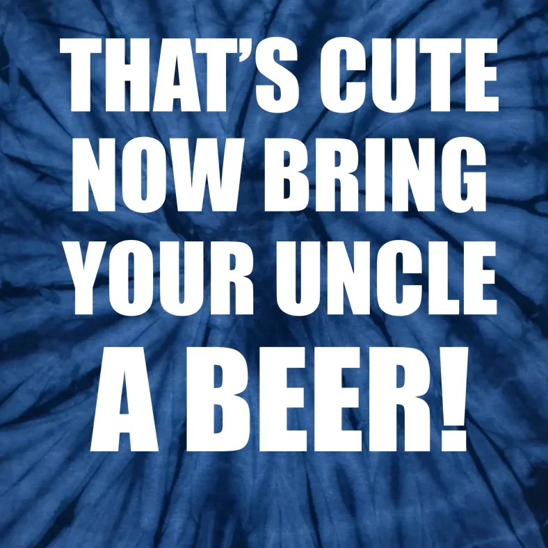 Now Bring Your Uncle a Beer Tie-Dye T-Shirt