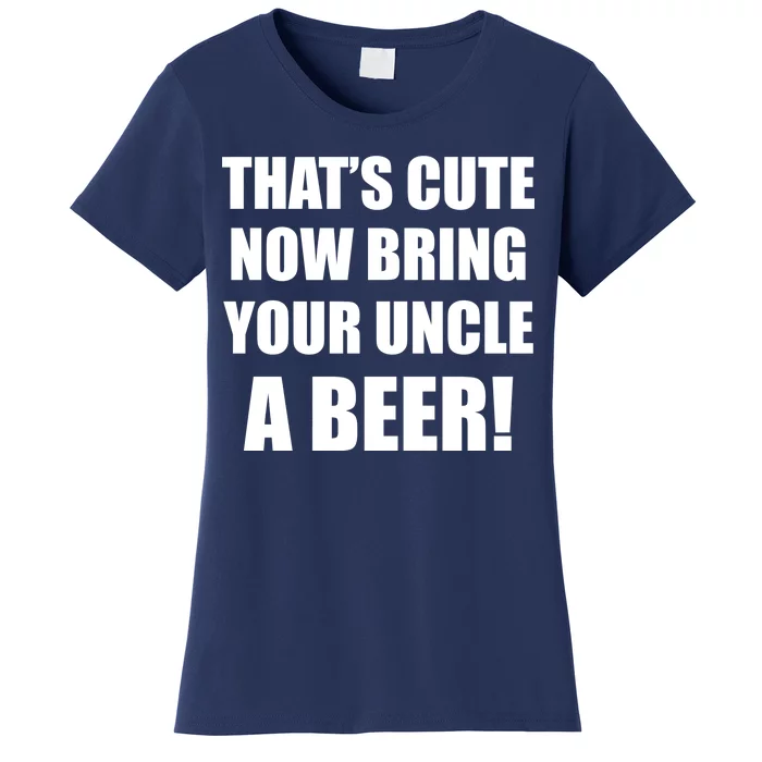 Now Bring Your Uncle a Beer Women's T-Shirt