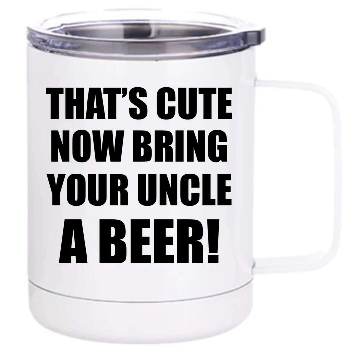 Now Bring Your Uncle a Beer Front & Back 12oz Stainless Steel Tumbler Cup