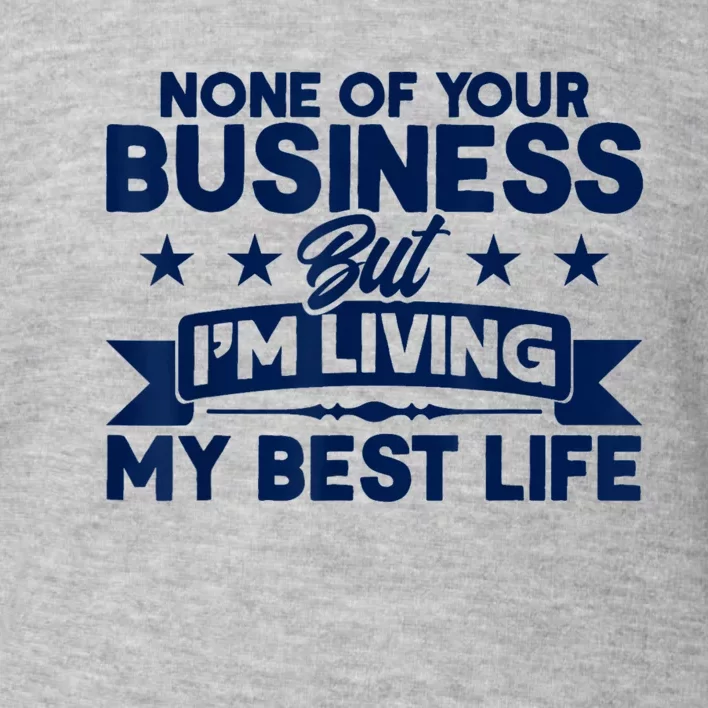 None Of Your Business But Im Living My Best Life Toddler Sweatshirt