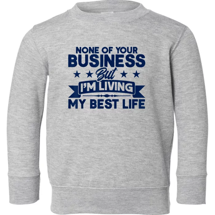 None Of Your Business But Im Living My Best Life Toddler Sweatshirt