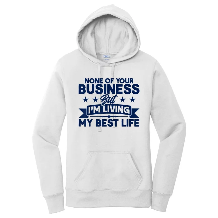 None Of Your Business But Im Living My Best Life Women's Pullover Hoodie