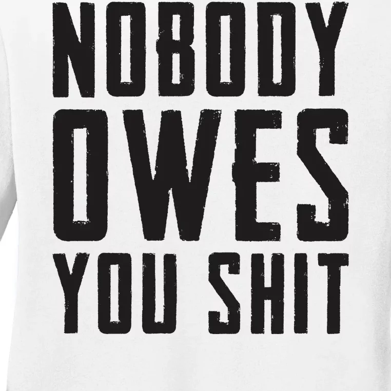 Nobody Owes You Shit Funny Ladies Long Sleeve Shirt