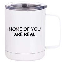 None Of You Are Real 12 oz Stainless Steel Tumbler Cup