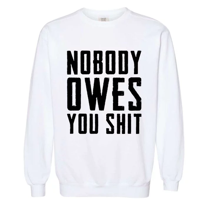 Nobody Owes You Shit Garment-Dyed Sweatshirt