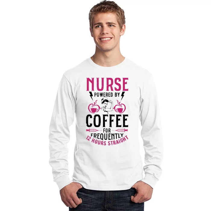 Nurse Powered By Coffee For Frequently 12 Hours Straight Tall Long Sleeve T-Shirt