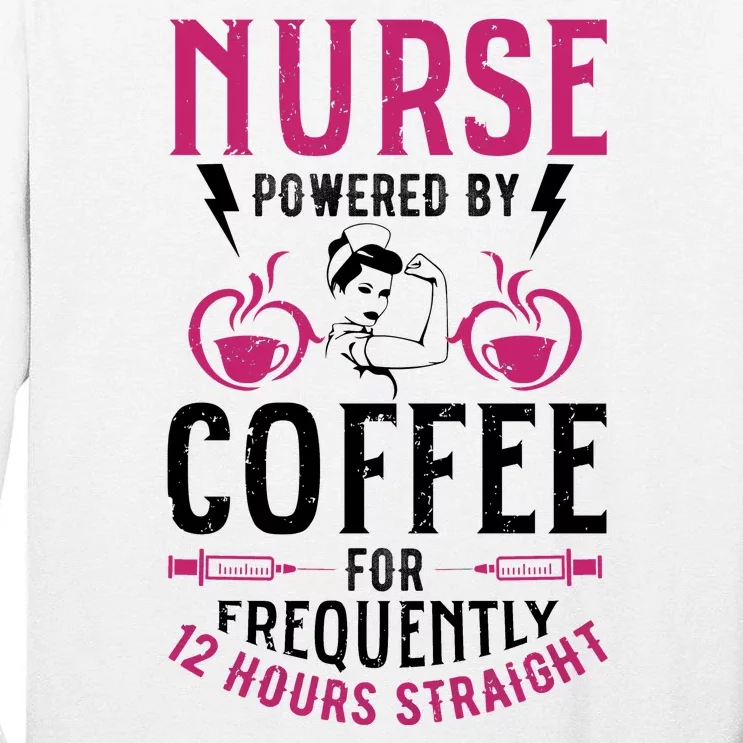 Nurse Powered By Coffee For Frequently 12 Hours Straight Tall Long Sleeve T-Shirt