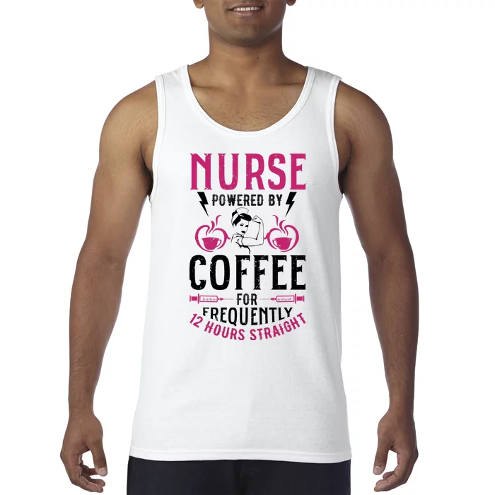 Nurse Powered By Coffee For Frequently 12 Hours Straight Tank Top