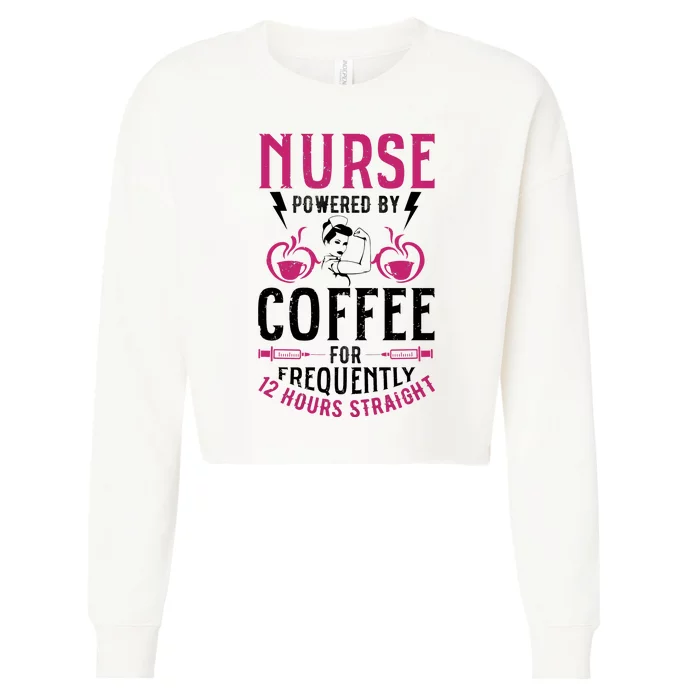 Nurse Powered By Coffee For Frequently 12 Hours Straight Cropped Pullover Crew