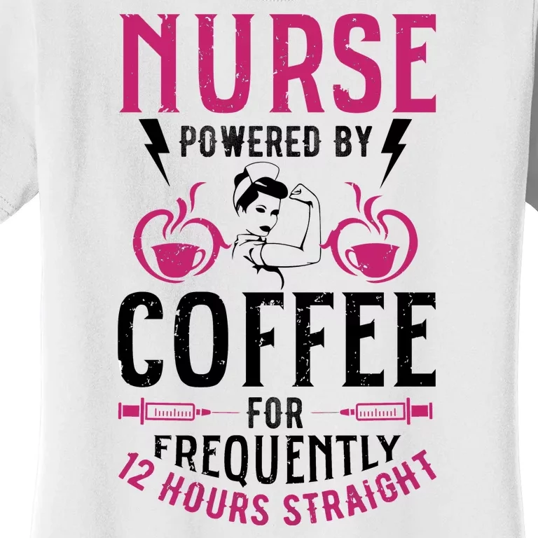 Nurse Powered By Coffee For Frequently 12 Hours Straight Women's T-Shirt