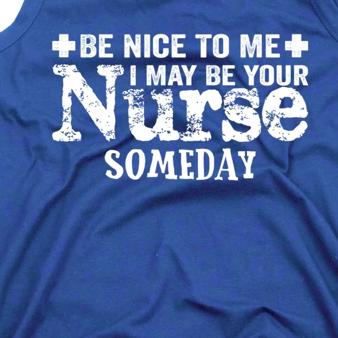 Nurse Present Be Nice To Me I May Be Your Nurse Someday Cute Gift Tank Top