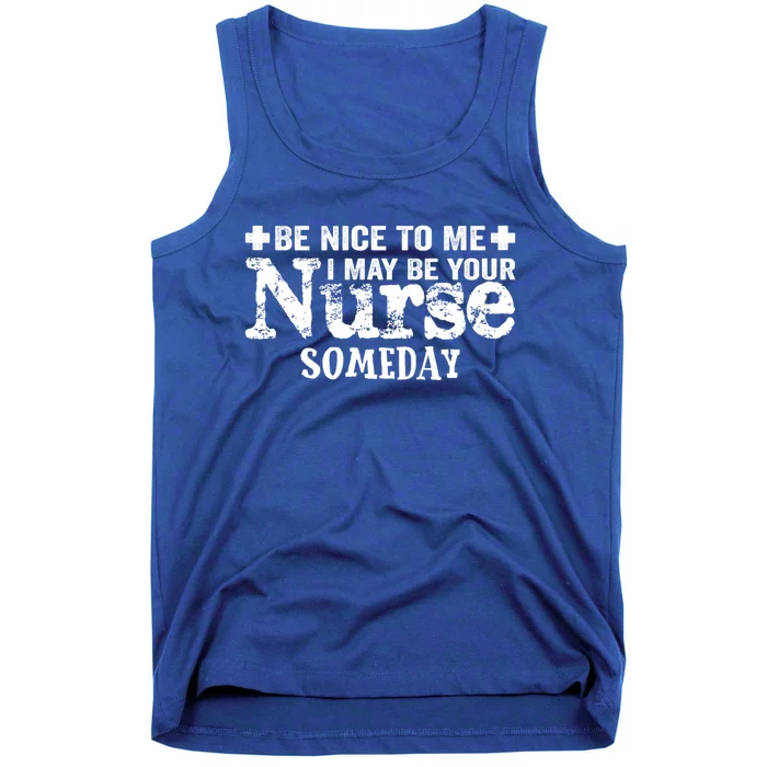 Nurse Present Be Nice To Me I May Be Your Nurse Someday Cute Gift Tank Top