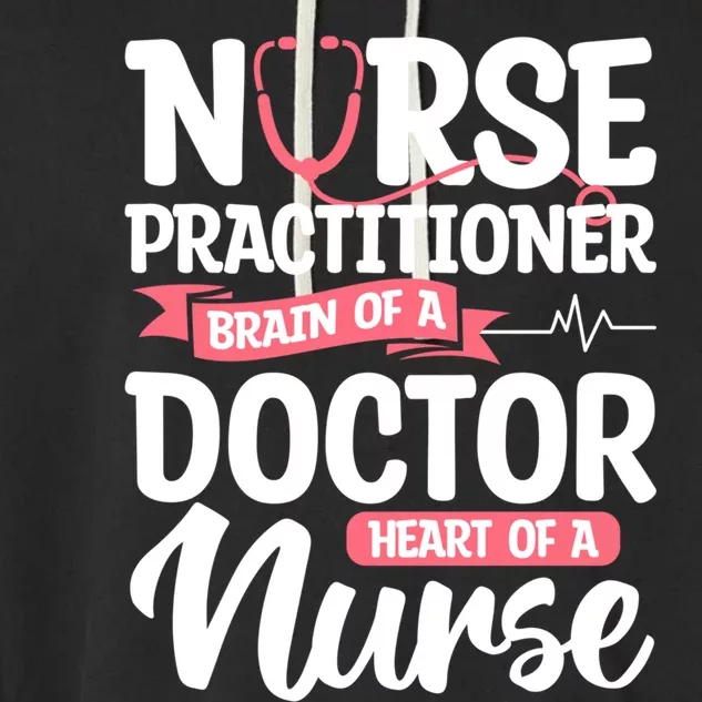 Nurse Practitioner Brain Of A Doctor Heart Of A Nurse Np Gift Garment-Dyed Fleece Hoodie