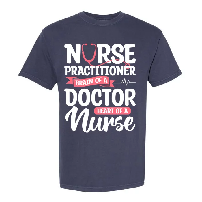 Nurse Practitioner Brain Of A Doctor Heart Of A Nurse Np Gift Garment-Dyed Heavyweight T-Shirt