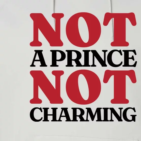 Not Prince Charming Funny Gift For Him Performance Fleece Hoodie