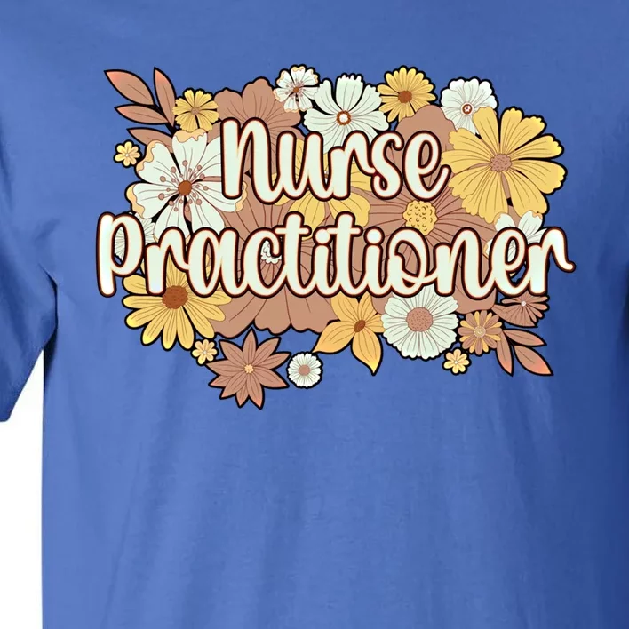 Nurse Practitioner Flowers Nursing Practitioner Gift Tall T-Shirt