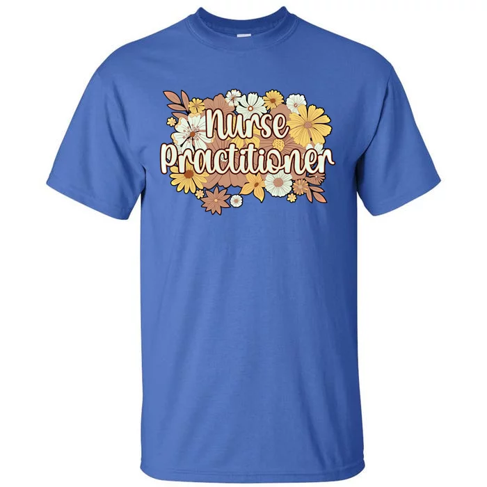 Nurse Practitioner Flowers Nursing Practitioner Gift Tall T-Shirt