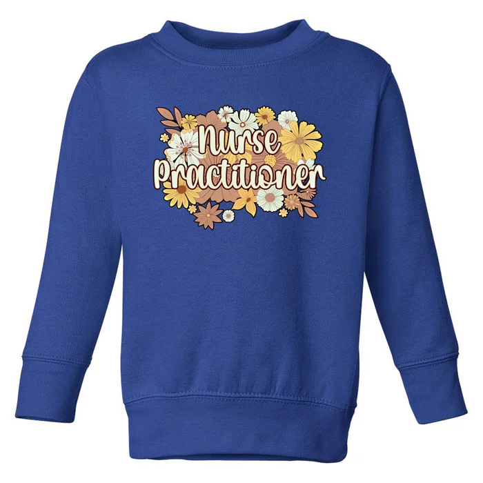 Nurse Practitioner Flowers Nursing Practitioner Gift Toddler Sweatshirt