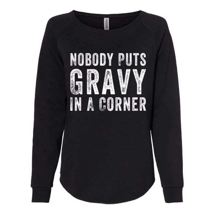 Nobody Puts Gravy In A Corner Gift Womens California Wash Sweatshirt