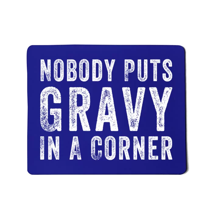 Nobody Puts Gravy In A Corner Gift Mousepad