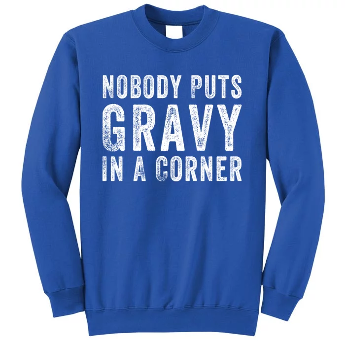 Nobody Puts Gravy In A Corner Gift Tall Sweatshirt