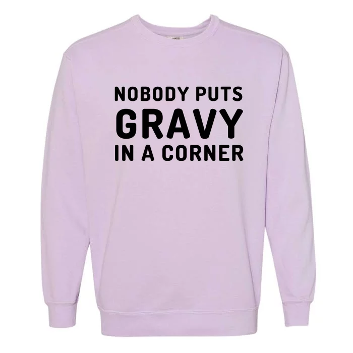 Nobody Puts Gravy In A Corner Funny Thanksgiving Garment-Dyed Sweatshirt