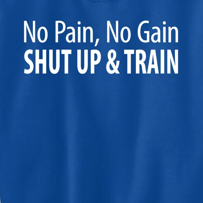 No Pain Gift No Gain Gift Shut Up And Train Gift Kids Sweatshirt