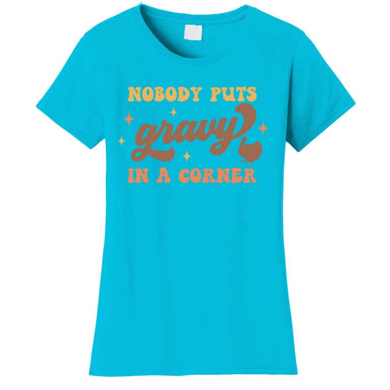 Nobody Puts Gravy In A Corner Funny Thanksgiving Meaningful Gift Women's T-Shirt