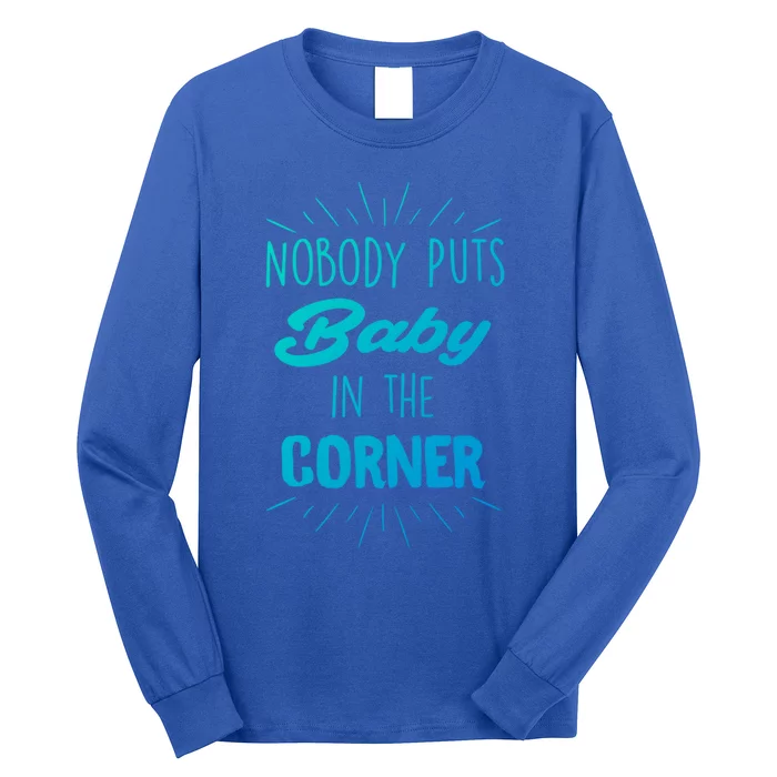 Nobody Puts In The Corner Cool Gift Long Sleeve Shirt