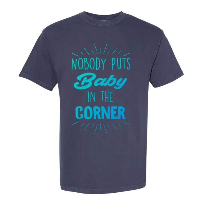 Nobody Puts In The Corner Cool Gift Garment-Dyed Heavyweight T-Shirt