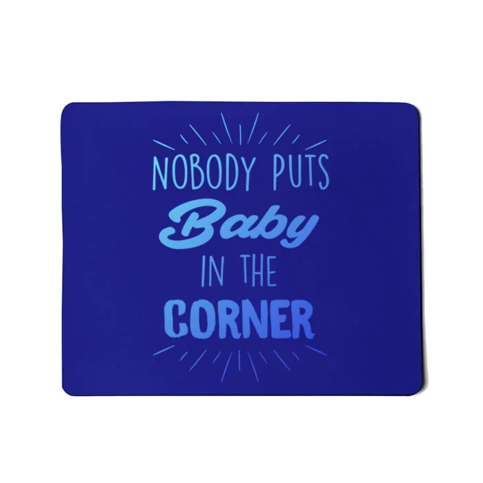 Nobody Puts In The Corner Cool Gift Mousepad