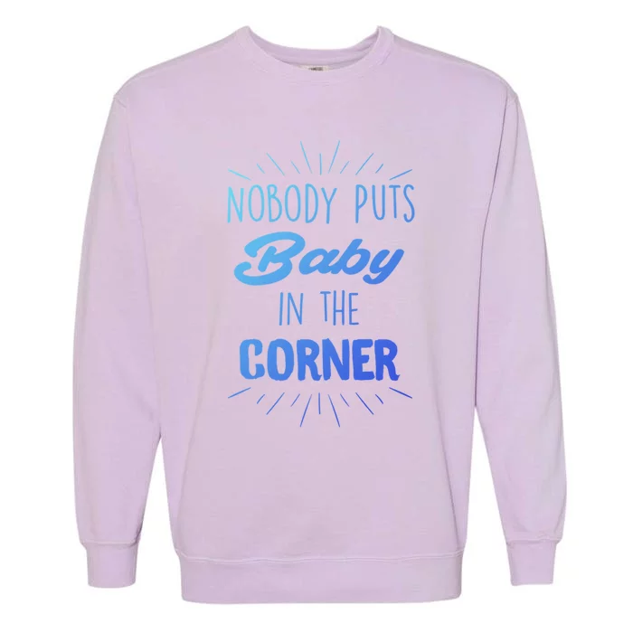 Nobody Puts In The Corner Cool Gift Garment-Dyed Sweatshirt